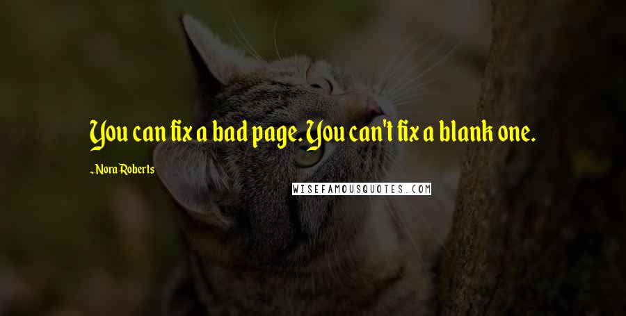 Nora Roberts Quotes: You can fix a bad page. You can't fix a blank one.