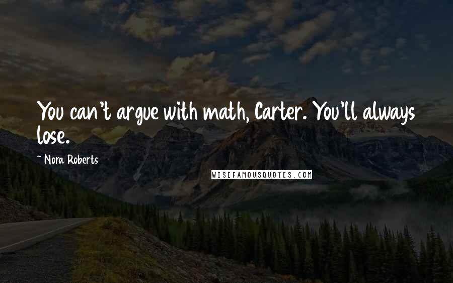 Nora Roberts Quotes: You can't argue with math, Carter. You'll always lose.