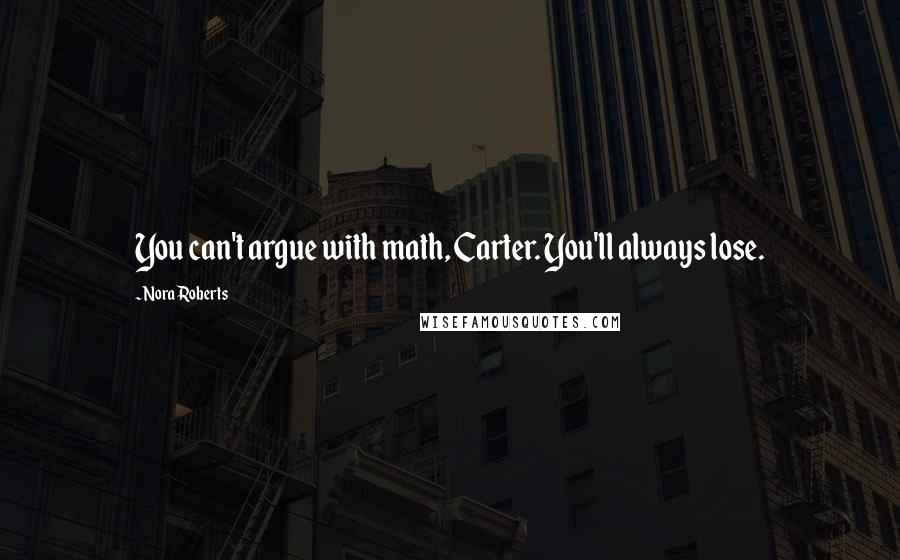 Nora Roberts Quotes: You can't argue with math, Carter. You'll always lose.