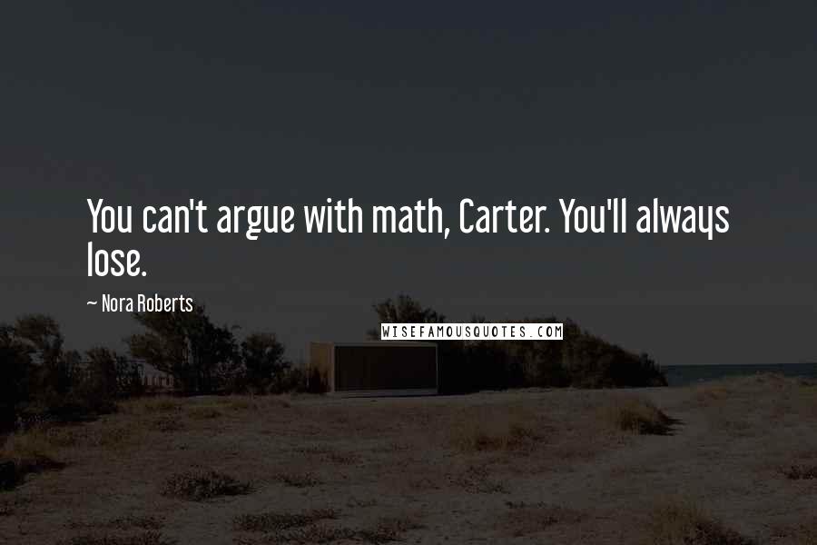 Nora Roberts Quotes: You can't argue with math, Carter. You'll always lose.