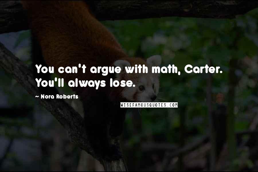 Nora Roberts Quotes: You can't argue with math, Carter. You'll always lose.