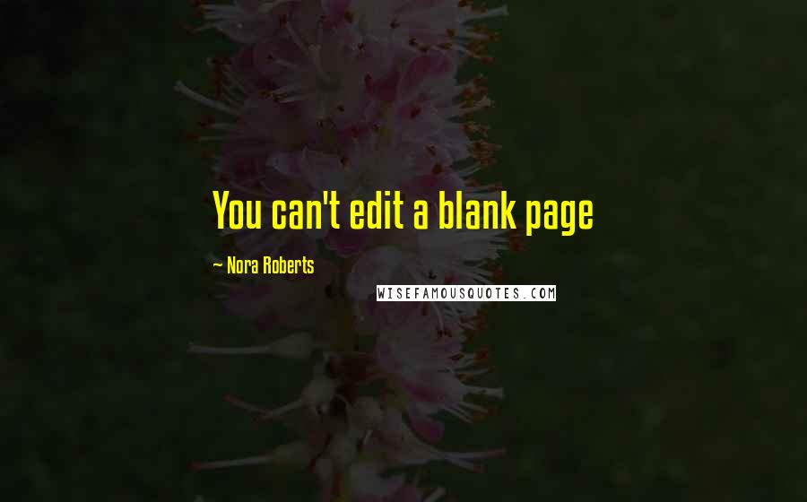 Nora Roberts Quotes: You can't edit a blank page