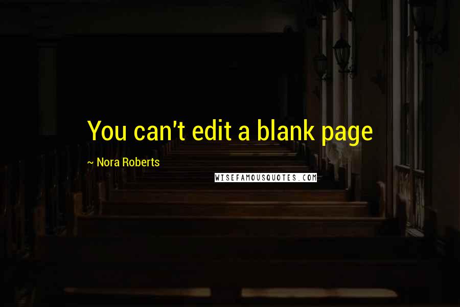 Nora Roberts Quotes: You can't edit a blank page