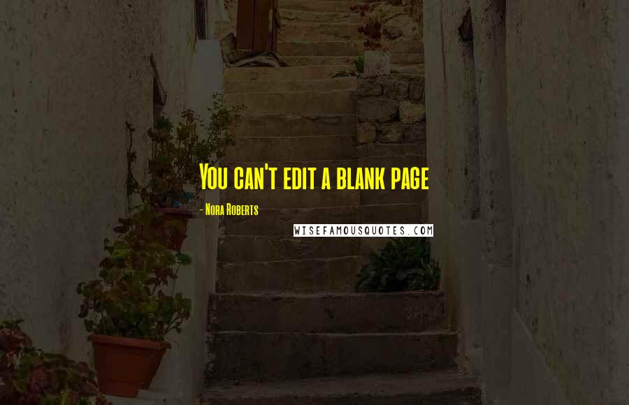 Nora Roberts Quotes: You can't edit a blank page