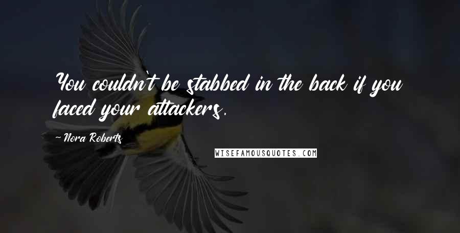 Nora Roberts Quotes: You couldn't be stabbed in the back if you faced your attackers.