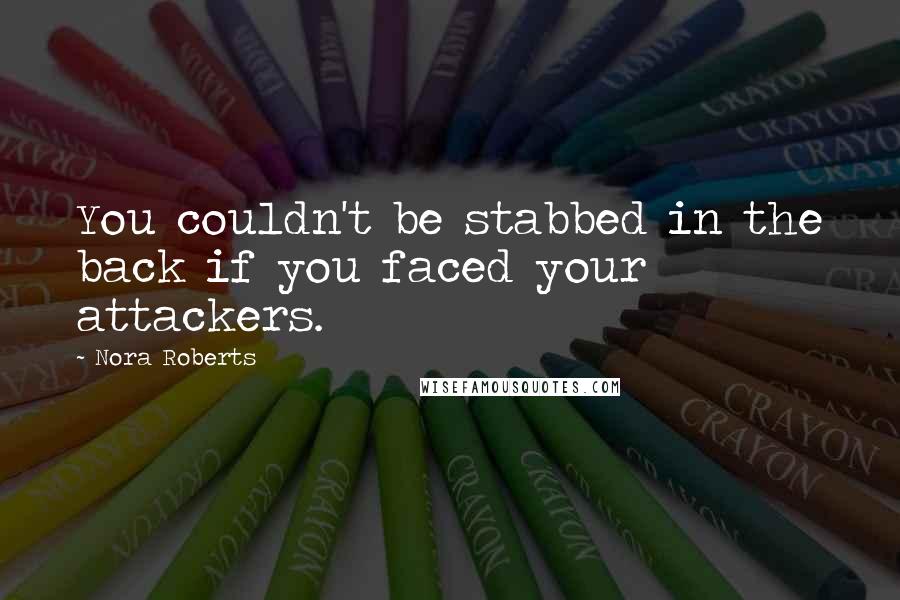 Nora Roberts Quotes: You couldn't be stabbed in the back if you faced your attackers.