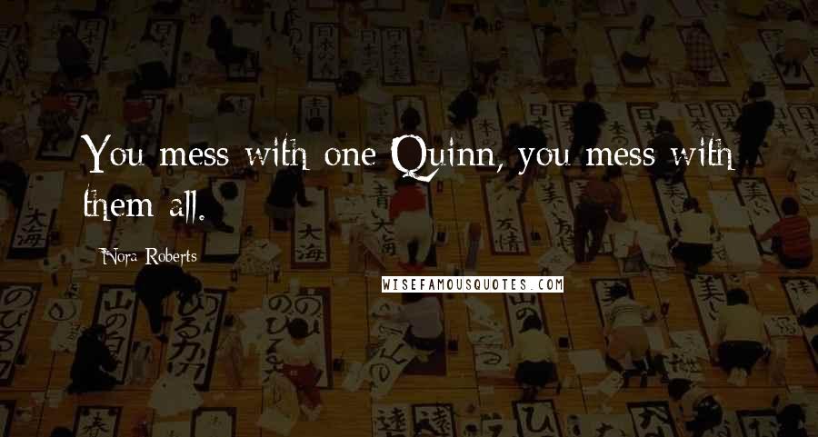 Nora Roberts Quotes: You mess with one Quinn, you mess with them all.
