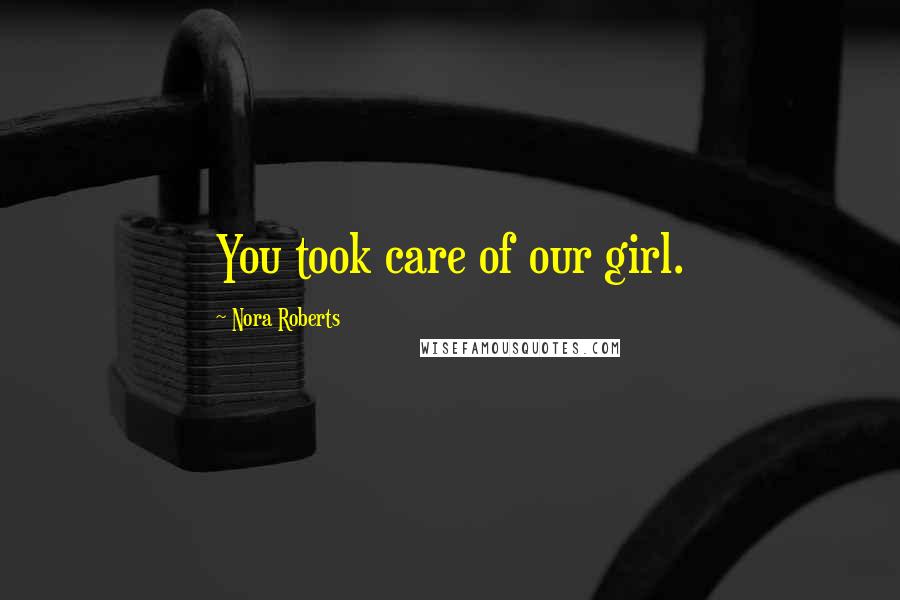 Nora Roberts Quotes: You took care of our girl.