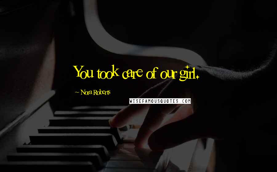 Nora Roberts Quotes: You took care of our girl.