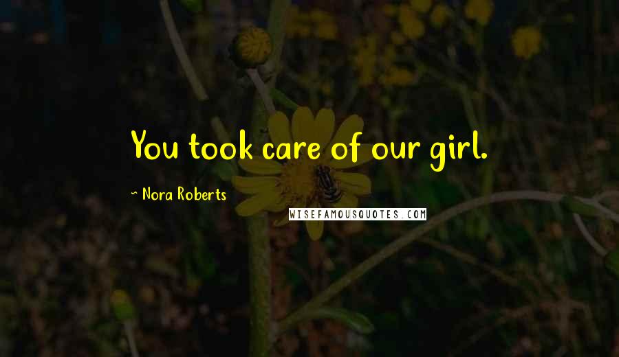 Nora Roberts Quotes: You took care of our girl.