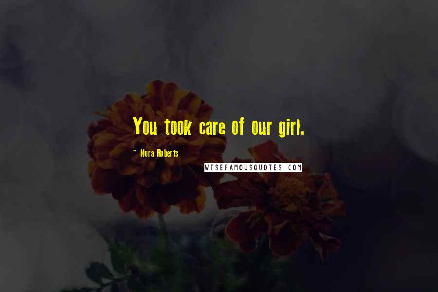 Nora Roberts Quotes: You took care of our girl.