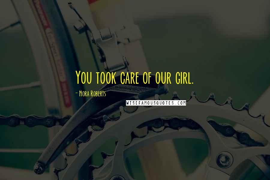 Nora Roberts Quotes: You took care of our girl.