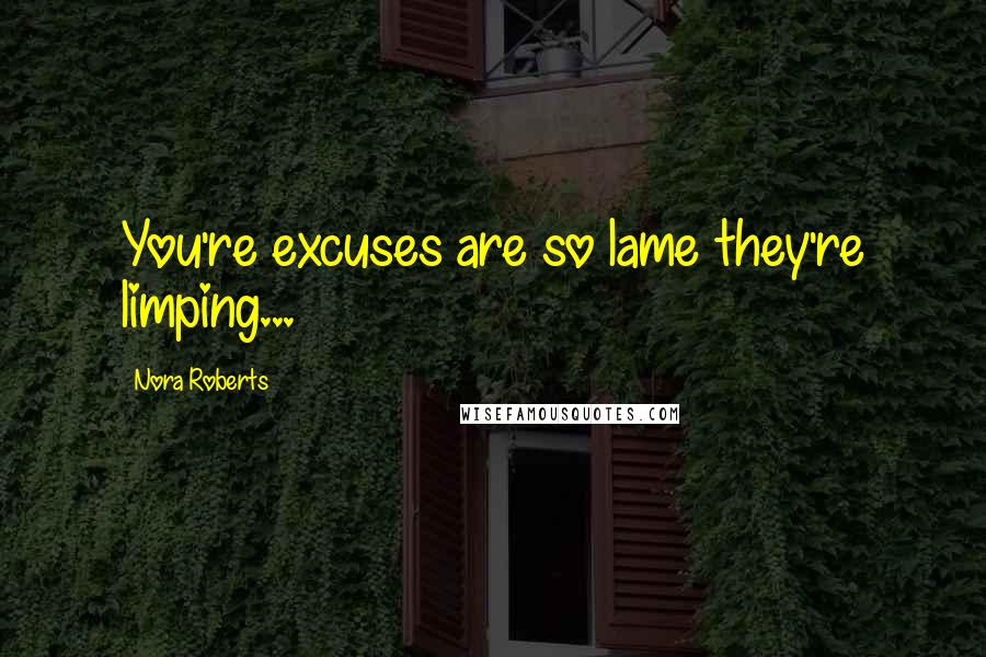 Nora Roberts Quotes: You're excuses are so lame they're limping...