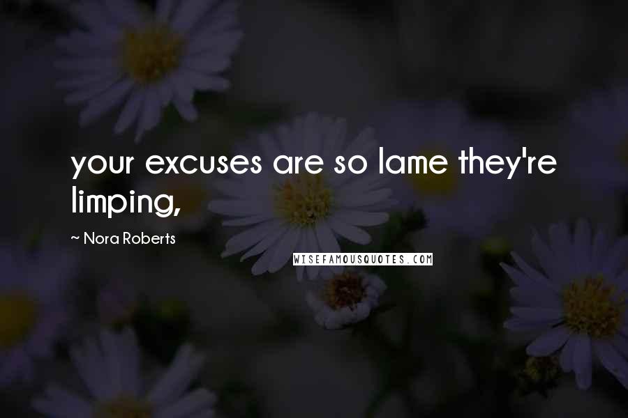 Nora Roberts Quotes: your excuses are so lame they're limping,