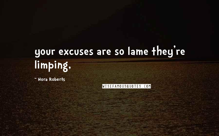 Nora Roberts Quotes: your excuses are so lame they're limping,
