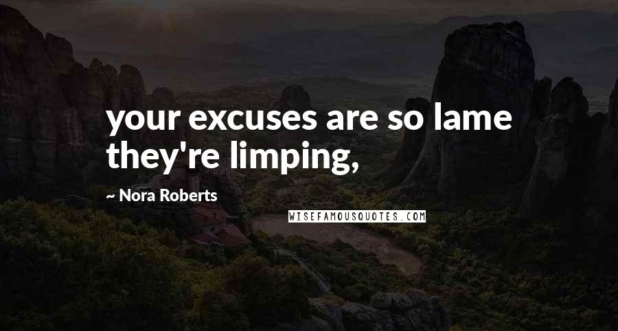 Nora Roberts Quotes: your excuses are so lame they're limping,