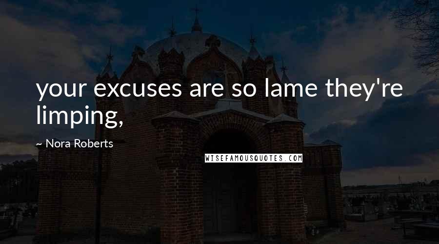 Nora Roberts Quotes: your excuses are so lame they're limping,