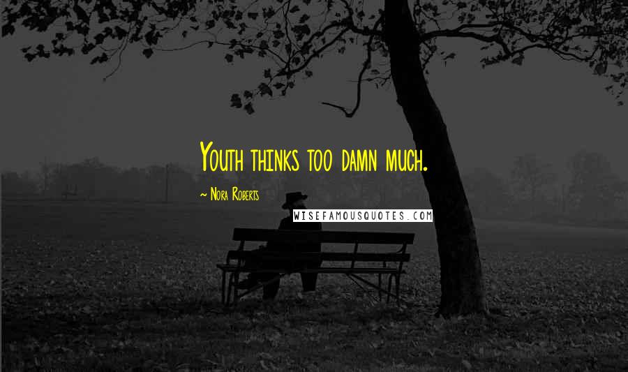 Nora Roberts Quotes: Youth thinks too damn much.