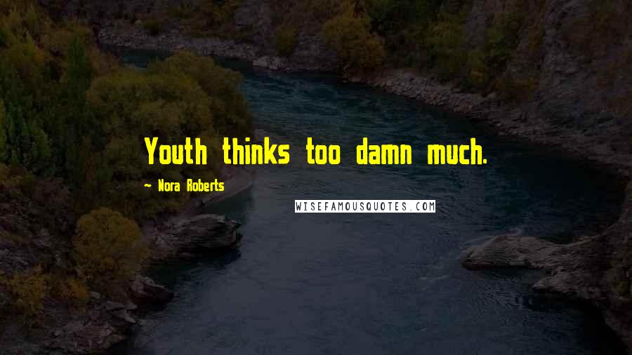 Nora Roberts Quotes: Youth thinks too damn much.