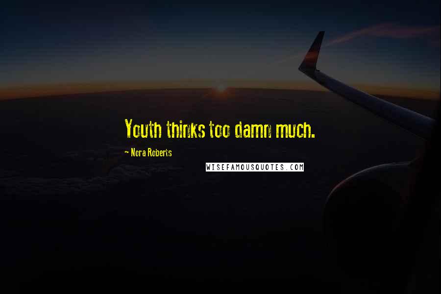 Nora Roberts Quotes: Youth thinks too damn much.