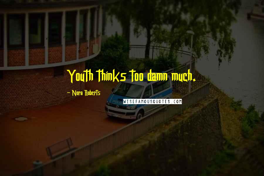 Nora Roberts Quotes: Youth thinks too damn much.