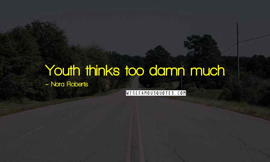 Nora Roberts Quotes: Youth thinks too damn much.