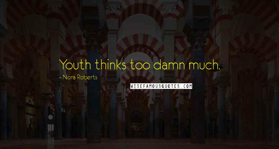 Nora Roberts Quotes: Youth thinks too damn much.