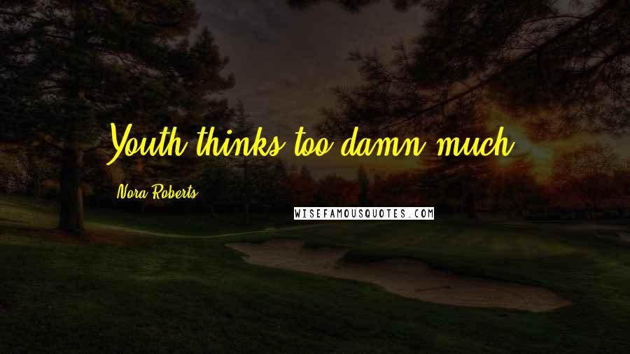 Nora Roberts Quotes: Youth thinks too damn much.