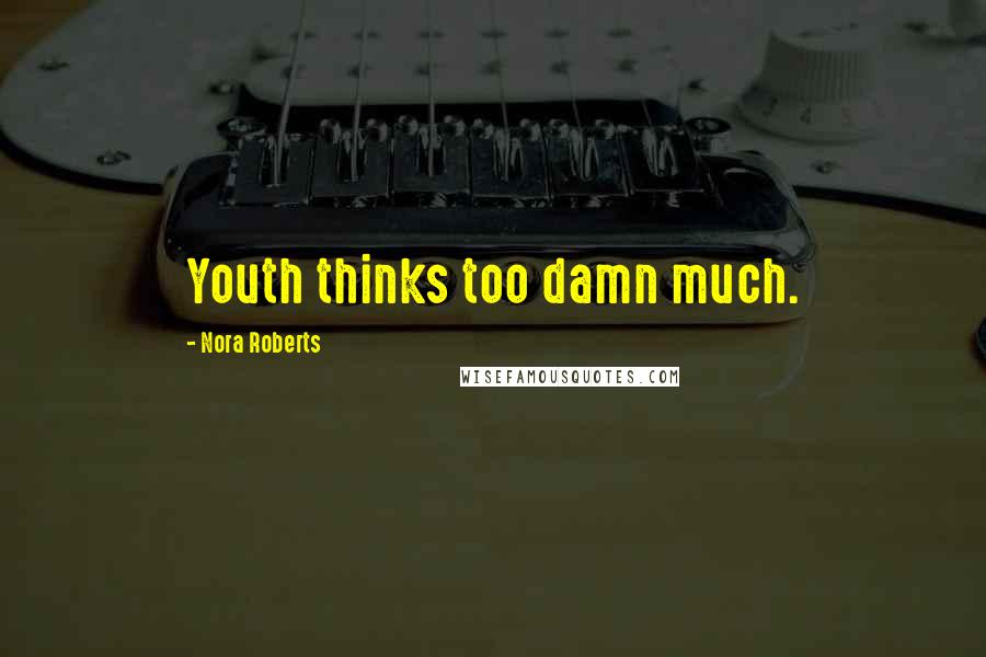 Nora Roberts Quotes: Youth thinks too damn much.