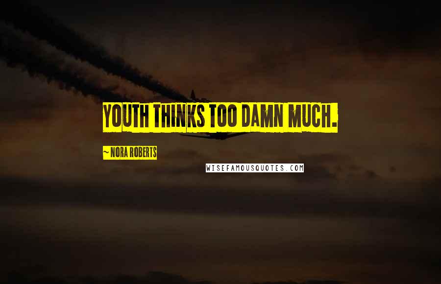 Nora Roberts Quotes: Youth thinks too damn much.