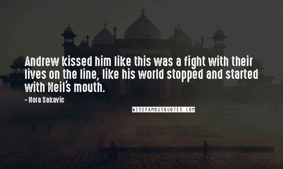 Nora Sakavic Quotes: Andrew kissed him like this was a fight with their lives on the line, like his world stopped and started with Neil's mouth.