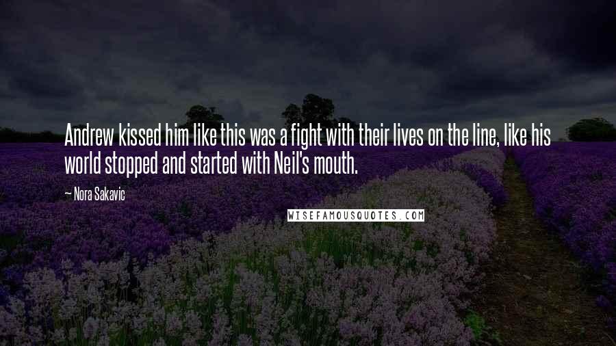 Nora Sakavic Quotes: Andrew kissed him like this was a fight with their lives on the line, like his world stopped and started with Neil's mouth.