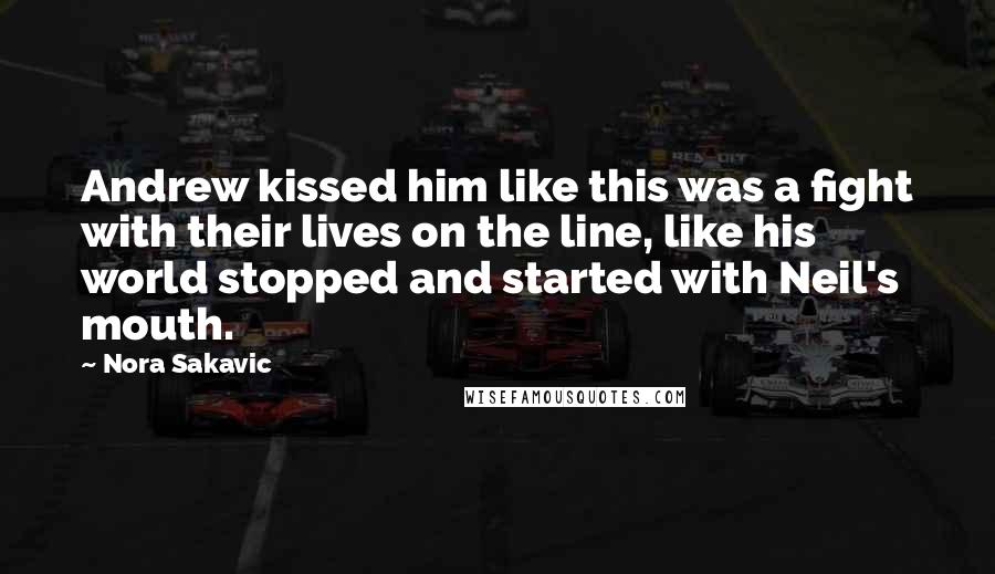 Nora Sakavic Quotes: Andrew kissed him like this was a fight with their lives on the line, like his world stopped and started with Neil's mouth.