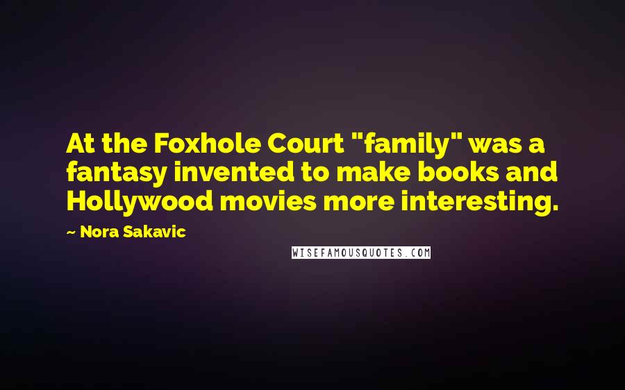 Nora Sakavic Quotes: At the Foxhole Court "family" was a fantasy invented to make books and Hollywood movies more interesting.