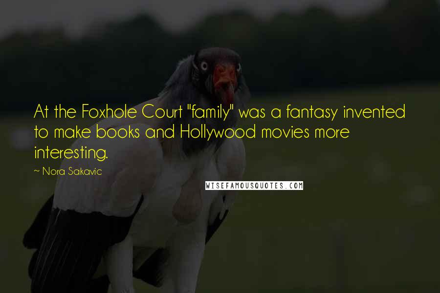 Nora Sakavic Quotes: At the Foxhole Court "family" was a fantasy invented to make books and Hollywood movies more interesting.