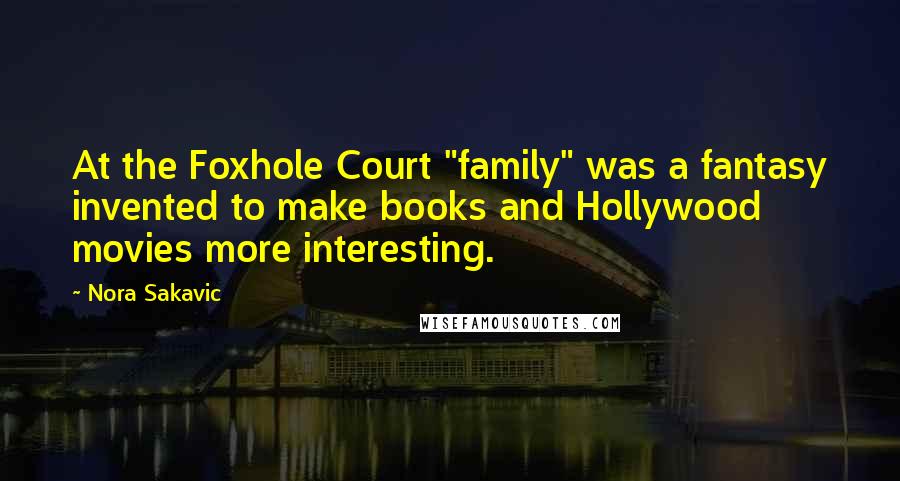 Nora Sakavic Quotes: At the Foxhole Court "family" was a fantasy invented to make books and Hollywood movies more interesting.