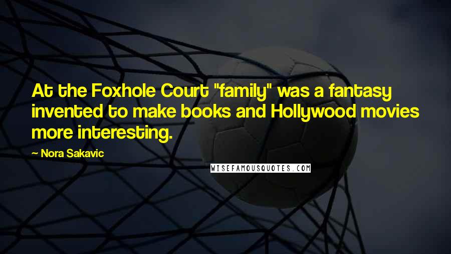 Nora Sakavic Quotes: At the Foxhole Court "family" was a fantasy invented to make books and Hollywood movies more interesting.