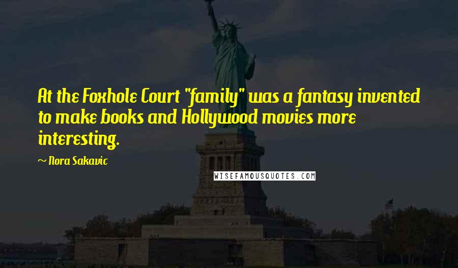 Nora Sakavic Quotes: At the Foxhole Court "family" was a fantasy invented to make books and Hollywood movies more interesting.