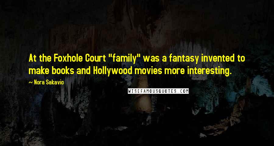 Nora Sakavic Quotes: At the Foxhole Court "family" was a fantasy invented to make books and Hollywood movies more interesting.