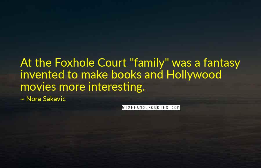 Nora Sakavic Quotes: At the Foxhole Court "family" was a fantasy invented to make books and Hollywood movies more interesting.