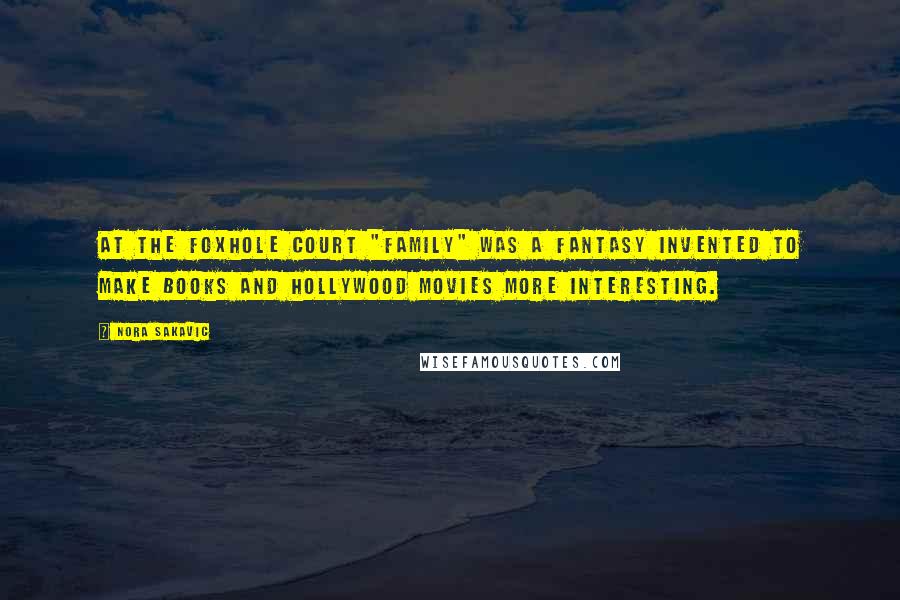 Nora Sakavic Quotes: At the Foxhole Court "family" was a fantasy invented to make books and Hollywood movies more interesting.