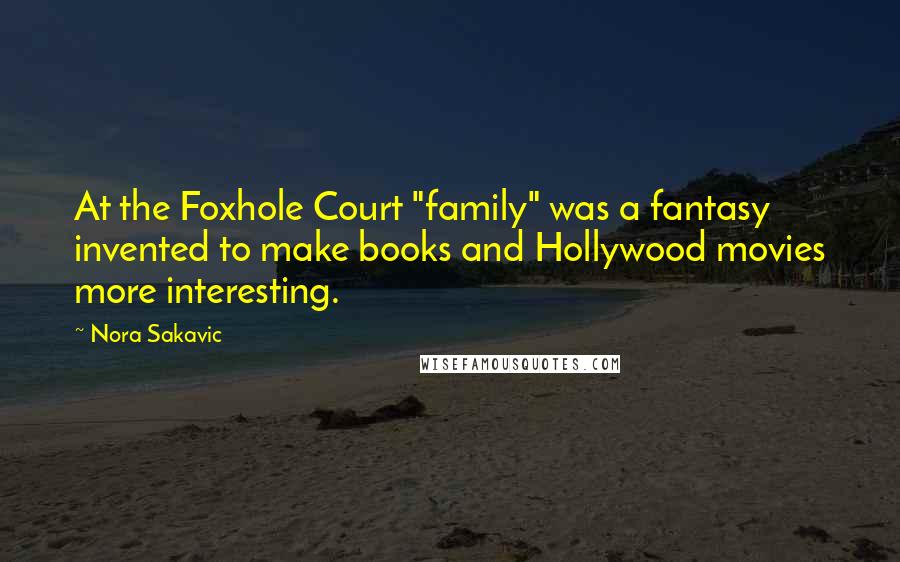 Nora Sakavic Quotes: At the Foxhole Court "family" was a fantasy invented to make books and Hollywood movies more interesting.