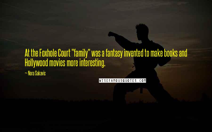 Nora Sakavic Quotes: At the Foxhole Court "family" was a fantasy invented to make books and Hollywood movies more interesting.