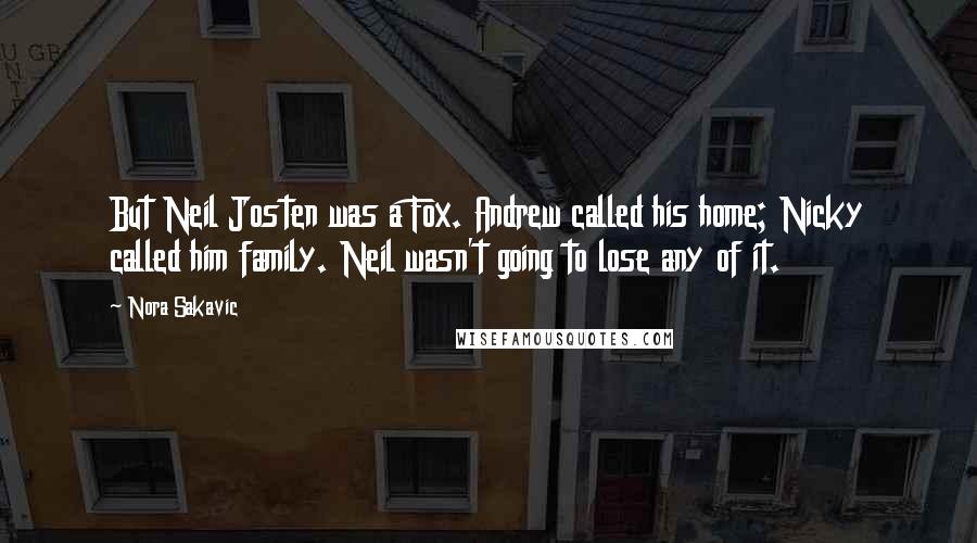 Nora Sakavic Quotes: But Neil Josten was a Fox. Andrew called his home; Nicky called him family. Neil wasn't going to lose any of it.