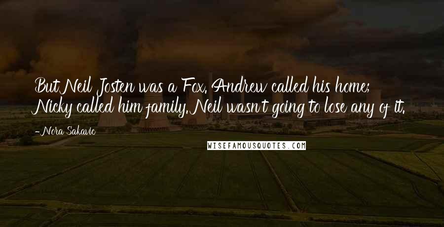 Nora Sakavic Quotes: But Neil Josten was a Fox. Andrew called his home; Nicky called him family. Neil wasn't going to lose any of it.