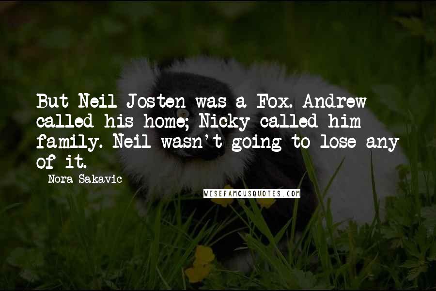 Nora Sakavic Quotes: But Neil Josten was a Fox. Andrew called his home; Nicky called him family. Neil wasn't going to lose any of it.