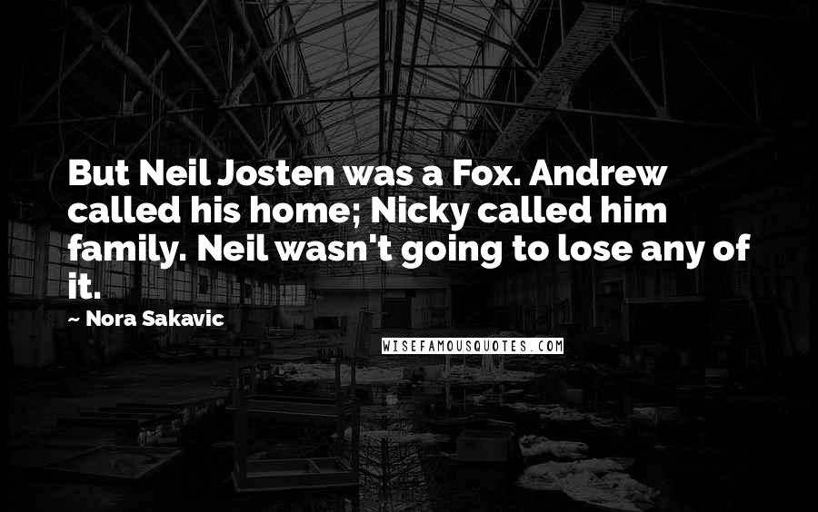 Nora Sakavic Quotes: But Neil Josten was a Fox. Andrew called his home; Nicky called him family. Neil wasn't going to lose any of it.