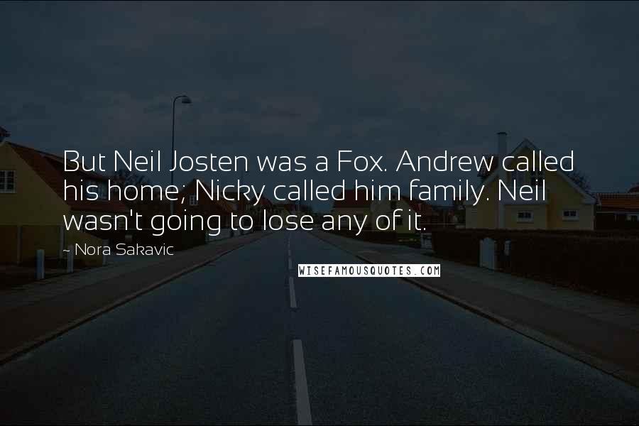 Nora Sakavic Quotes: But Neil Josten was a Fox. Andrew called his home; Nicky called him family. Neil wasn't going to lose any of it.
