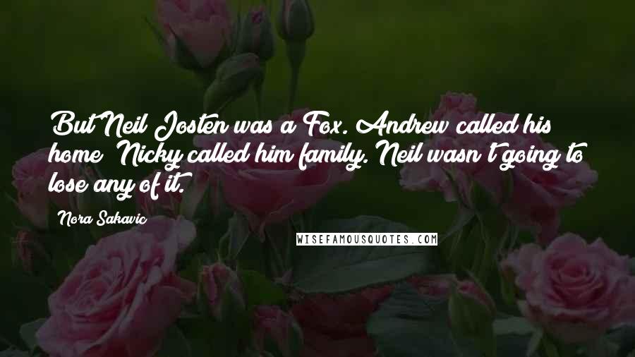 Nora Sakavic Quotes: But Neil Josten was a Fox. Andrew called his home; Nicky called him family. Neil wasn't going to lose any of it.