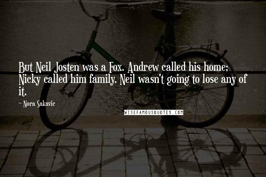 Nora Sakavic Quotes: But Neil Josten was a Fox. Andrew called his home; Nicky called him family. Neil wasn't going to lose any of it.
